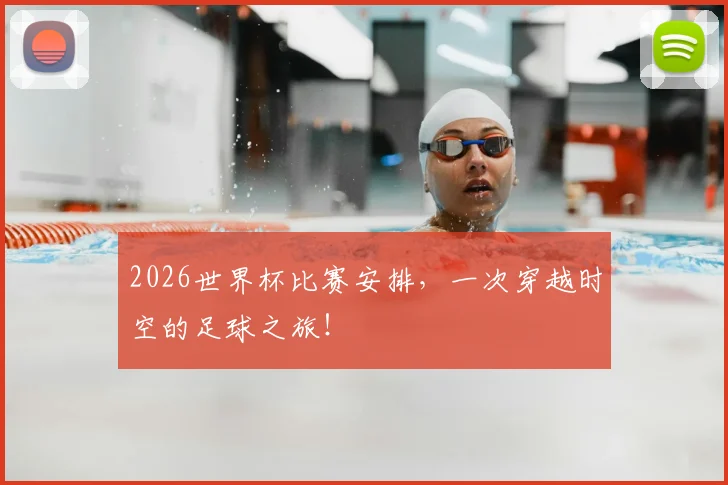 2026世界杯比赛安排,一次穿越时空的足球之旅!