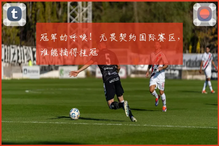 冠军的呼唤!无畏契约国际赛区,谁能摘得桂冠
