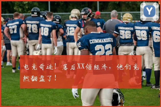 电竞奇迹！落后XX倍经济，他们竟然翻盘了！
